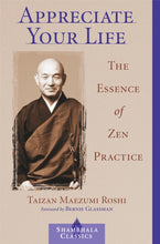 Load image into Gallery viewer, Appreciate Your Life: The Essence of Zen Practice