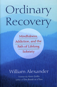 Ordinary Recovery: Mindfulness, Addiction, and the Path of Lifelong Sobriety