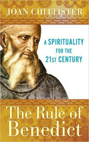 The Rule of Benedict: A Spirituality for the 21st Century