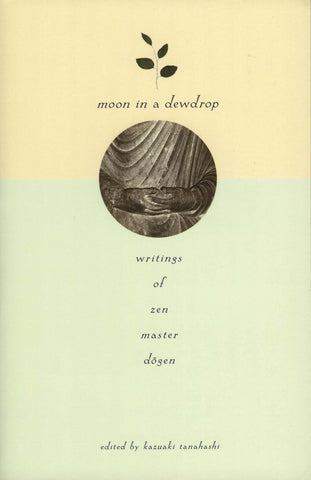 Moon in a Dewdrop: Writings of Zen Master Dogen