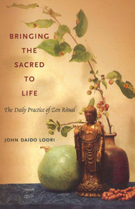 Bringing the Sacred to Life: The Daily Practice of Zen Ritual