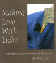 Load image into Gallery viewer, Making Love with Light: Contemplating Nature with Words and Photographs
