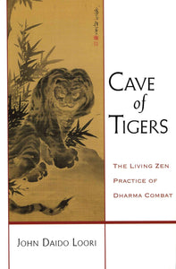 Cave of Tigers: The Living Zen Practice of Dharma Combat