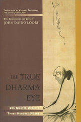 The True Dharma Eye: Zen Master Dogen's Three Hundred Koans