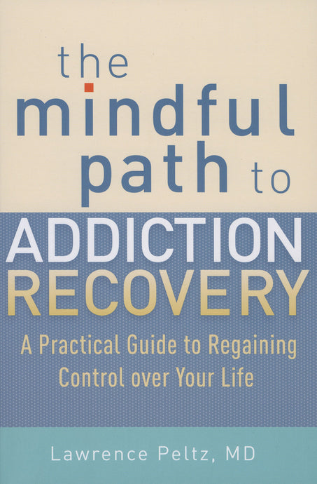 The Mindful Path to Addiction Recovery: A Practical Guide to Regaining Control over Your Life