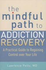 The Mindful Path to Addiction Recovery: A Practical Guide to Regaining Control over Your Life