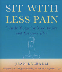 Sit With Less Pain: Gentle Yoga for Meditators and Everyone Else