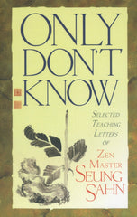 Only Don't Know: Selected Teaching Letters of Zen Master Seung Sahn
