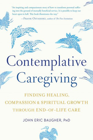 Contemplative Caregiving: Finding Healing, Compassion, and Spiritual Growth through End-of-Life Care