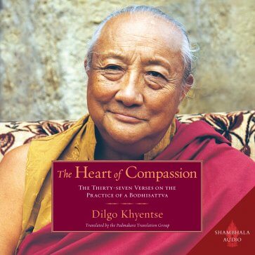 The Heart of Compassion: The Thirty-seven Verses on the Practice of a Bodhisattva